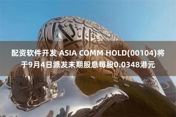 配资软件开发 ASIA COMM HOLD(00104)将于9月4日派发末期股息每股0.0348港元