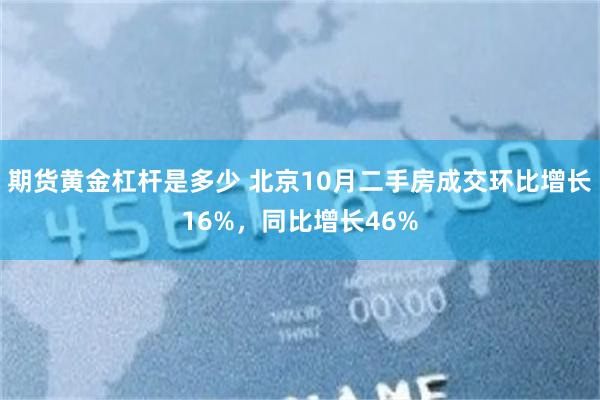 期货黄金杠杆是多少 北京10月二手房成交环比增长16%，同比增长46%